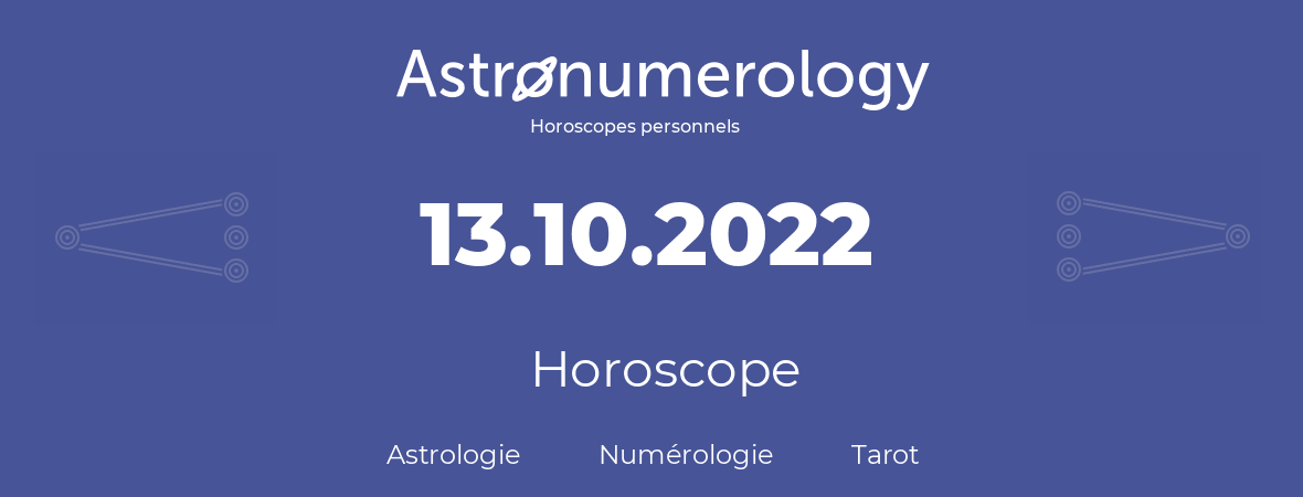Horoscope pour anniversaire (jour de naissance): 13.10.2022 (13 Octobre 2022)