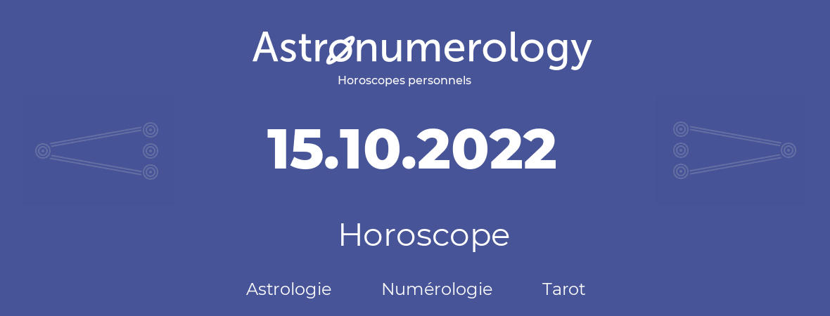 Horoscope pour anniversaire (jour de naissance): 15.10.2022 (15 Octobre 2022)