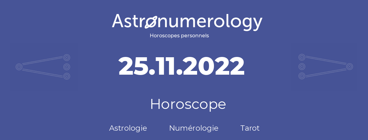 Horoscope pour anniversaire (jour de naissance): 25.11.2022 (25 Novembre 2022)