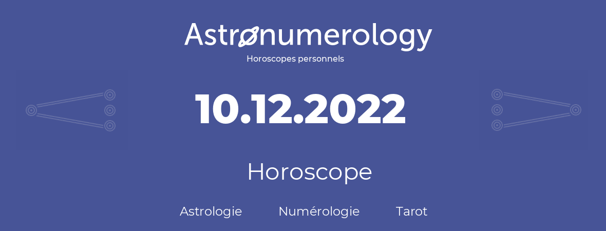 Horoscope pour anniversaire (jour de naissance): 10.12.2022 (10 Décembre 2022)