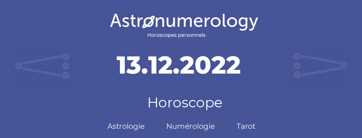 Horoscope pour anniversaire (jour de naissance): 13.12.2022 (13 Décembre 2022)