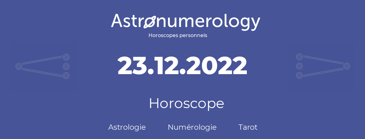 Horoscope pour anniversaire (jour de naissance): 23.12.2022 (23 Décembre 2022)