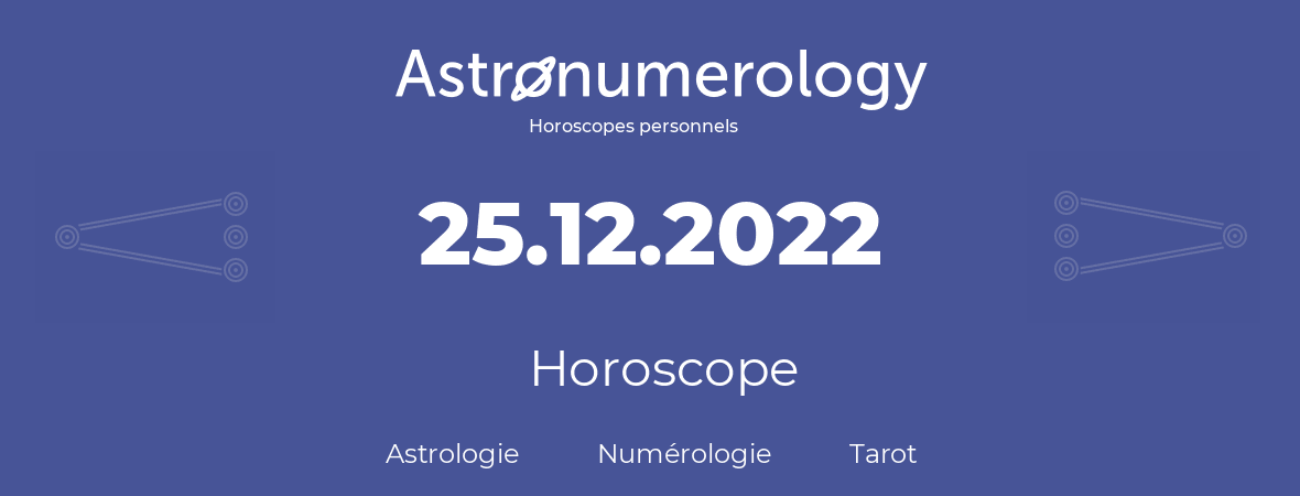 Horoscope pour anniversaire (jour de naissance): 25.12.2022 (25 Décembre 2022)