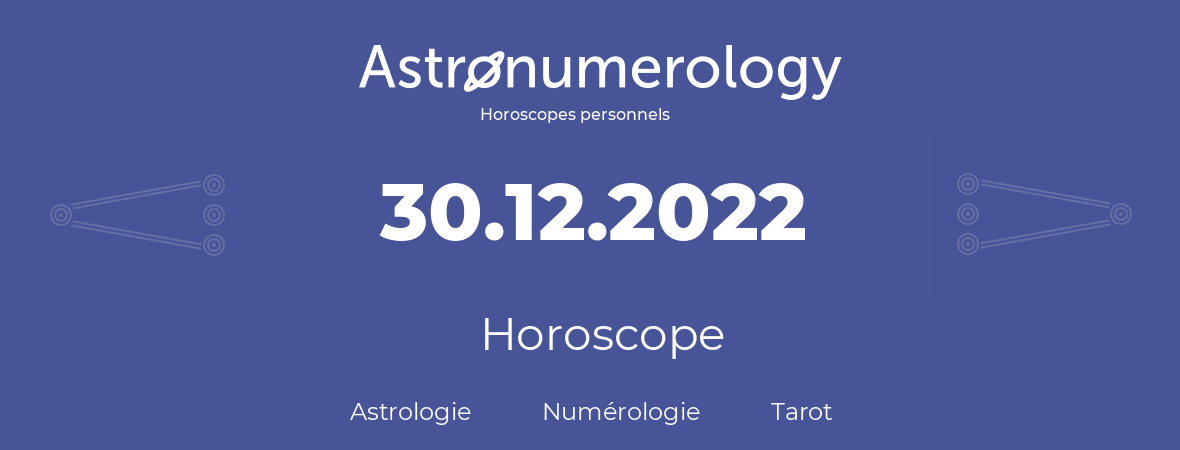 Horoscope pour anniversaire (jour de naissance): 30.12.2022 (30 Décembre 2022)