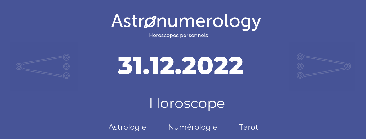 Horoscope pour anniversaire (jour de naissance): 31.12.2022 (31 Décembre 2022)
