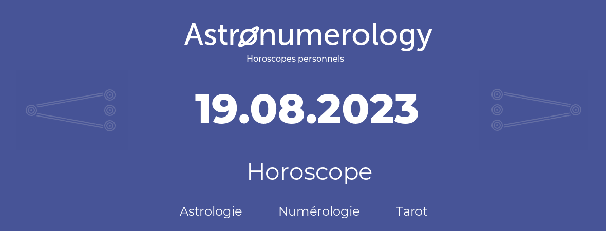 Horoscope pour anniversaire (jour de naissance): 19.08.2023 (19 Août 2023)