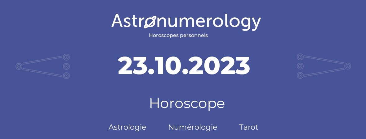 Horoscope pour anniversaire (jour de naissance): 23.10.2023 (23 Octobre 2023)