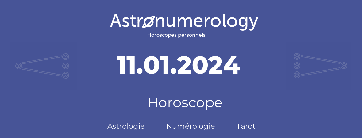 Horoscope pour anniversaire (jour de naissance): 11.01.2024 (11 Janvier 2024)