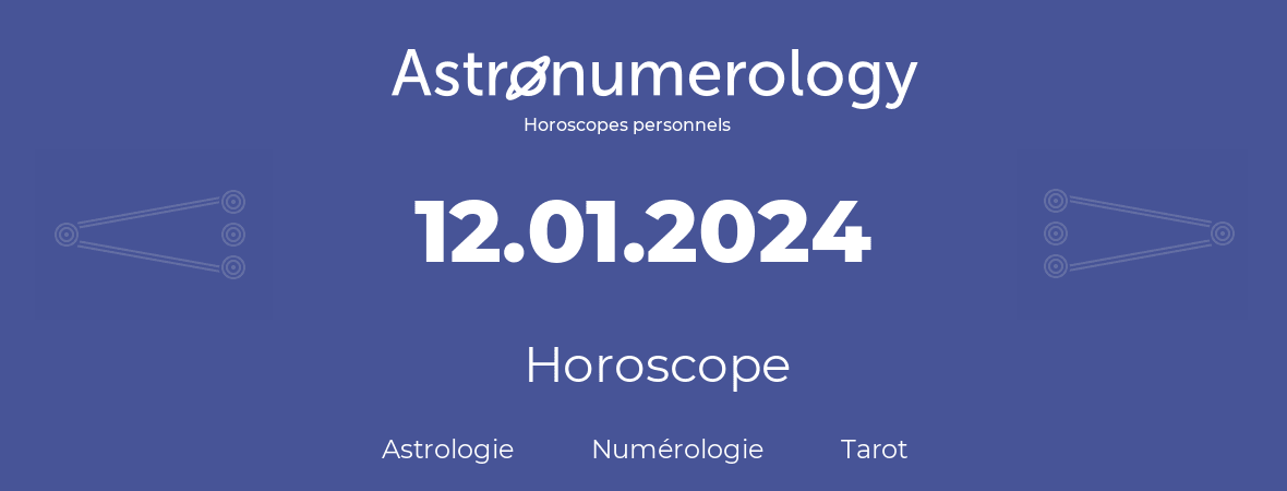 Horoscope pour anniversaire (jour de naissance): 12.01.2024 (12 Janvier 2024)