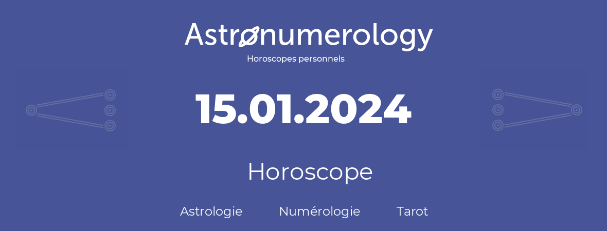 Horoscope pour anniversaire (jour de naissance): 15.01.2024 (15 Janvier 2024)