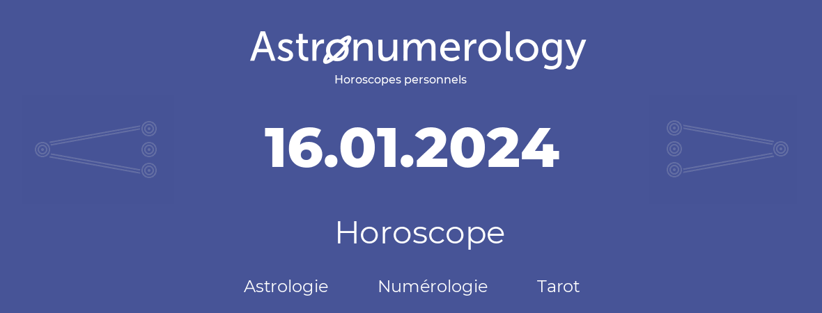 Horoscope pour anniversaire (jour de naissance): 16.01.2024 (16 Janvier 2024)
