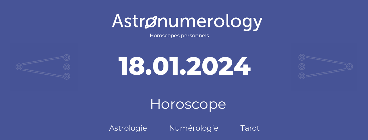 Horoscope pour anniversaire (jour de naissance): 18.01.2024 (18 Janvier 2024)