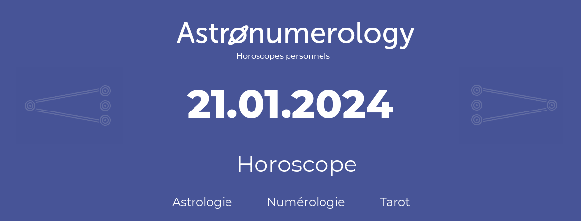 Horoscope pour anniversaire (jour de naissance): 21.01.2024 (21 Janvier 2024)