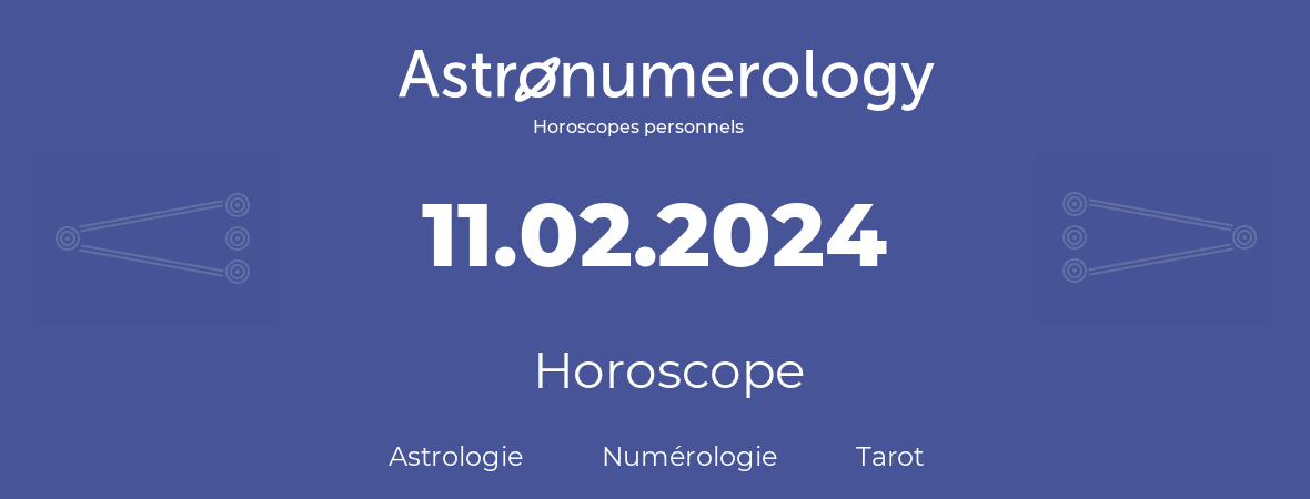 Horoscope pour anniversaire (jour de naissance): 11.02.2024 (11 Février 2024)