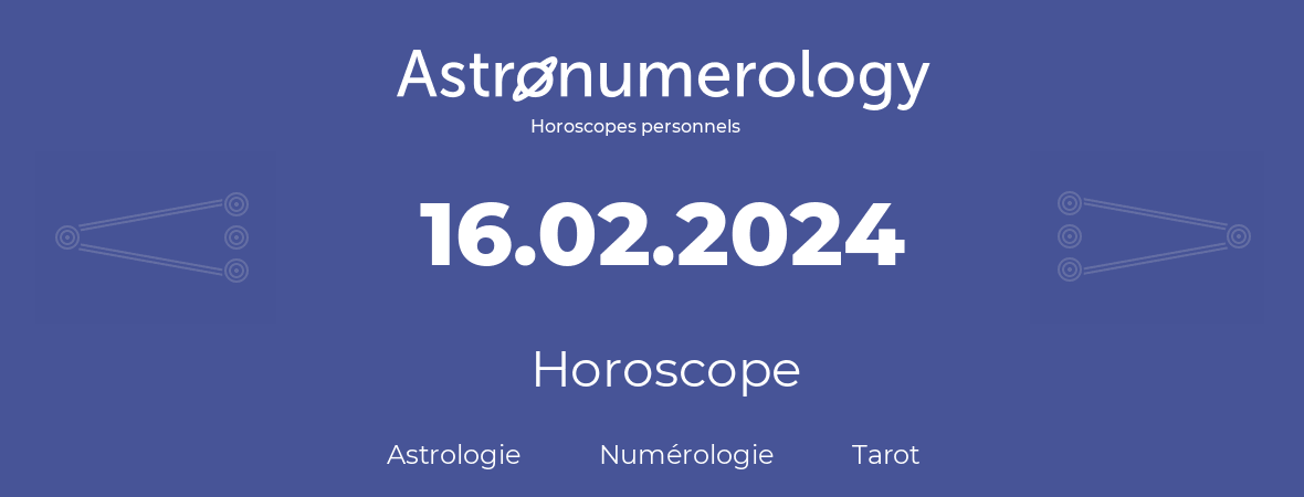 Horoscope pour anniversaire (jour de naissance): 16.02.2024 (16 Février 2024)