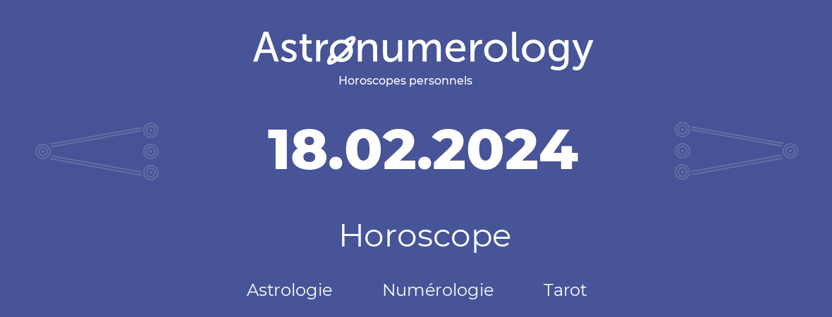 Horoscope pour anniversaire (jour de naissance): 18.02.2024 (18 Février 2024)