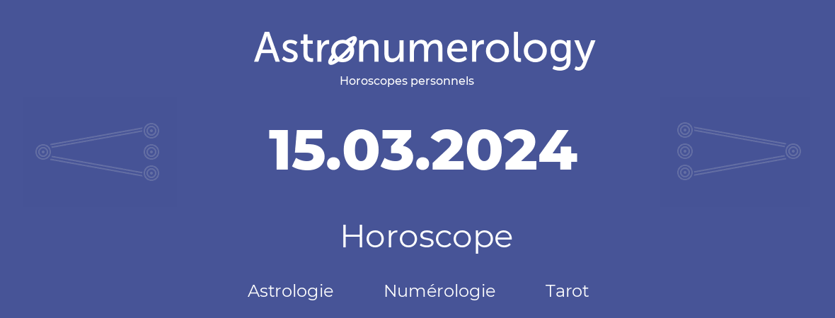 Horoscope pour anniversaire (jour de naissance): 15.03.2024 (15 Mars 2024)