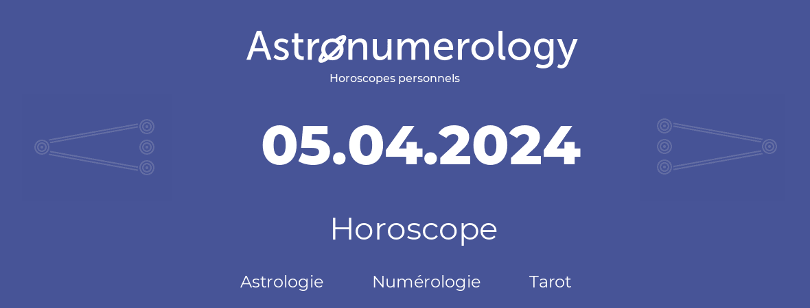 Horoscope pour anniversaire (jour de naissance): 05.04.2024 (5 Avril 2024)