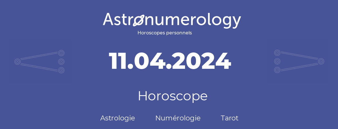 Horoscope pour anniversaire (jour de naissance): 11.04.2024 (11 Avril 2024)