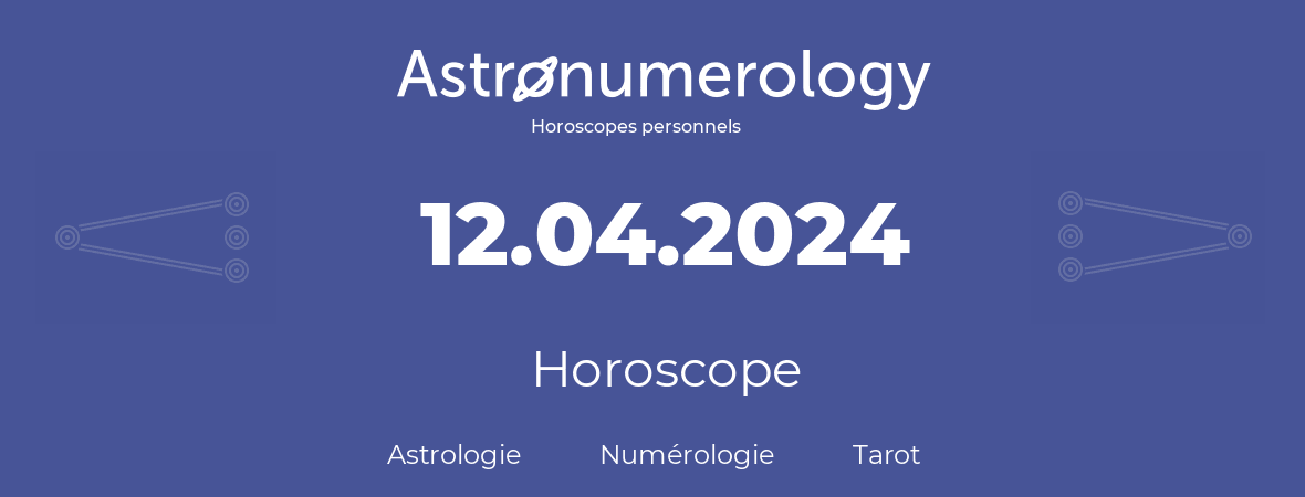 Horoscope pour anniversaire (jour de naissance): 12.04.2024 (12 Avril 2024)