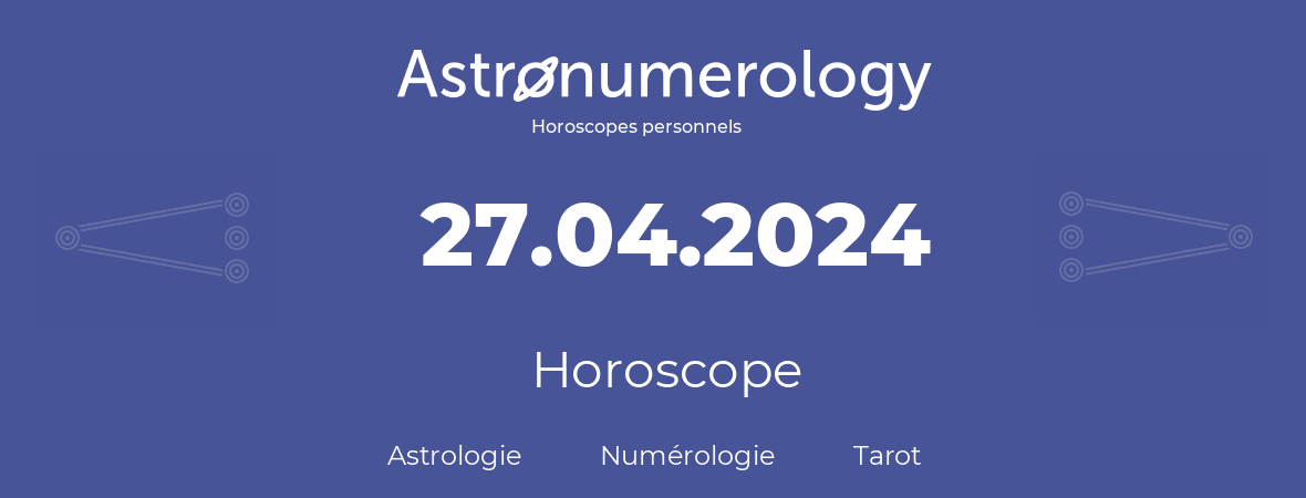 Horoscope pour anniversaire (jour de naissance): 27.04.2024 (27 Avril 2024)