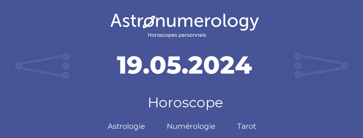 Horoscope pour anniversaire (jour de naissance): 19.05.2024 (19 Mai 2024)
