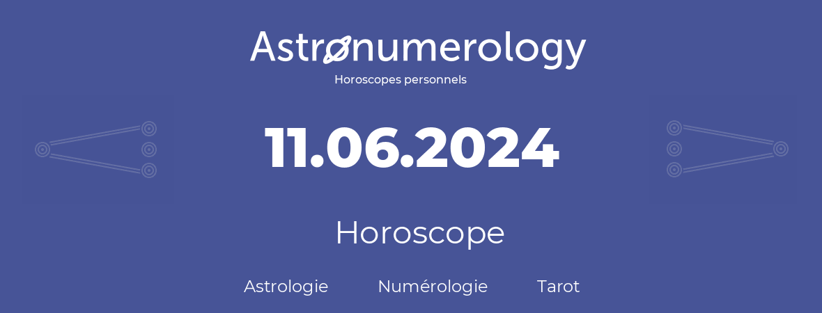 Horoscope pour anniversaire (jour de naissance): 11.06.2024 (11 Juin 2024)
