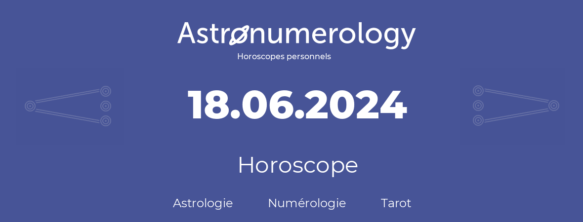 Horoscope pour anniversaire (jour de naissance): 18.06.2024 (18 Juin 2024)