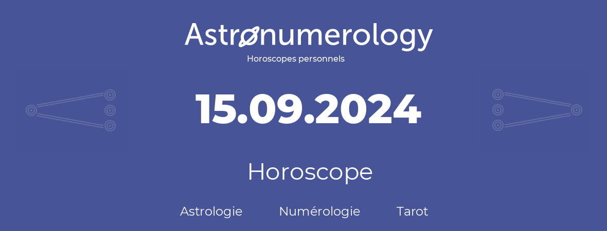 Horoscope pour anniversaire (jour de naissance): 15.09.2024 (15 Septembre 2024)