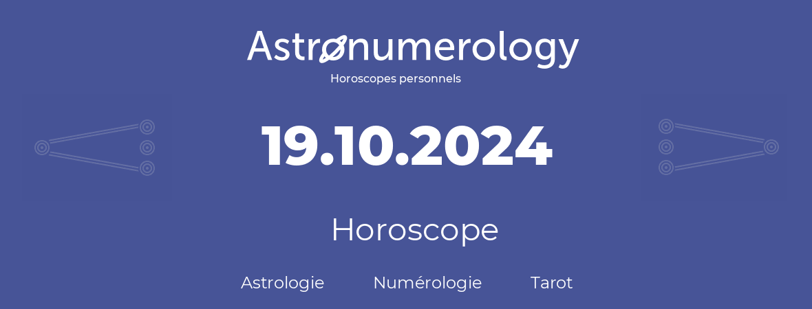 Horoscope pour anniversaire (jour de naissance): 19.10.2024 (19 Octobre 2024)