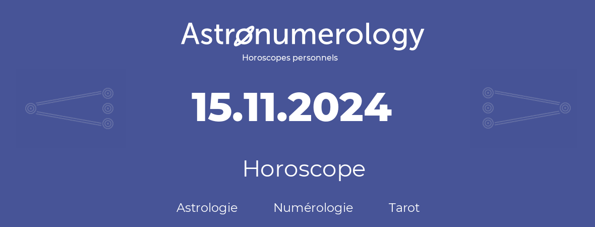 Horoscope pour anniversaire (jour de naissance): 15.11.2024 (15 Novembre 2024)