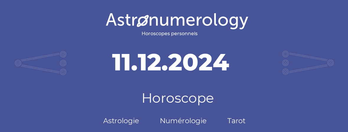 Horoscope pour anniversaire (jour de naissance): 11.12.2024 (11 Décembre 2024)