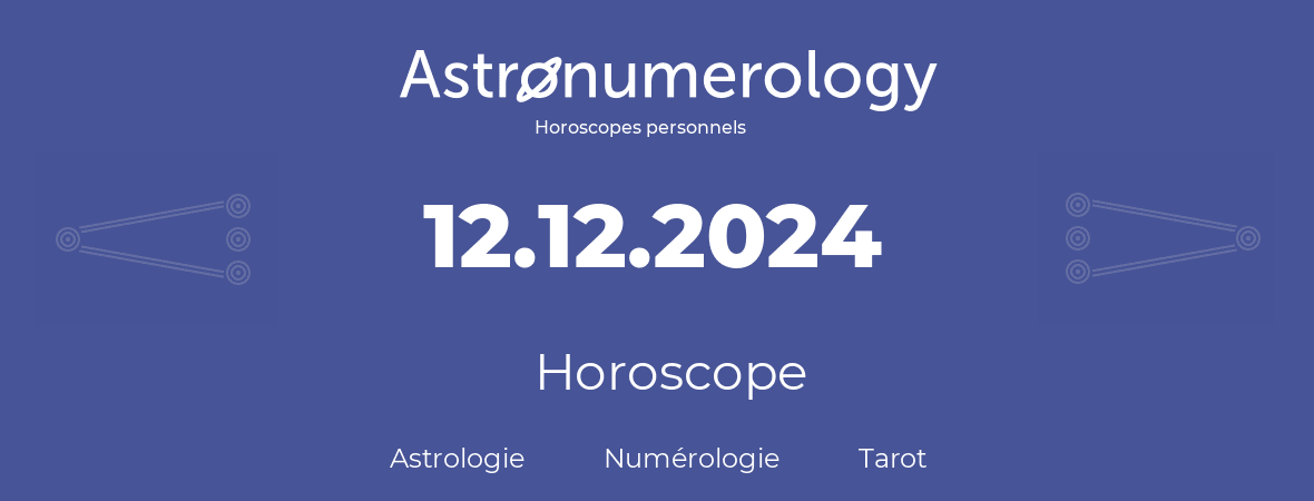Horoscope pour anniversaire (jour de naissance): 12.12.2024 (12 Décembre 2024)