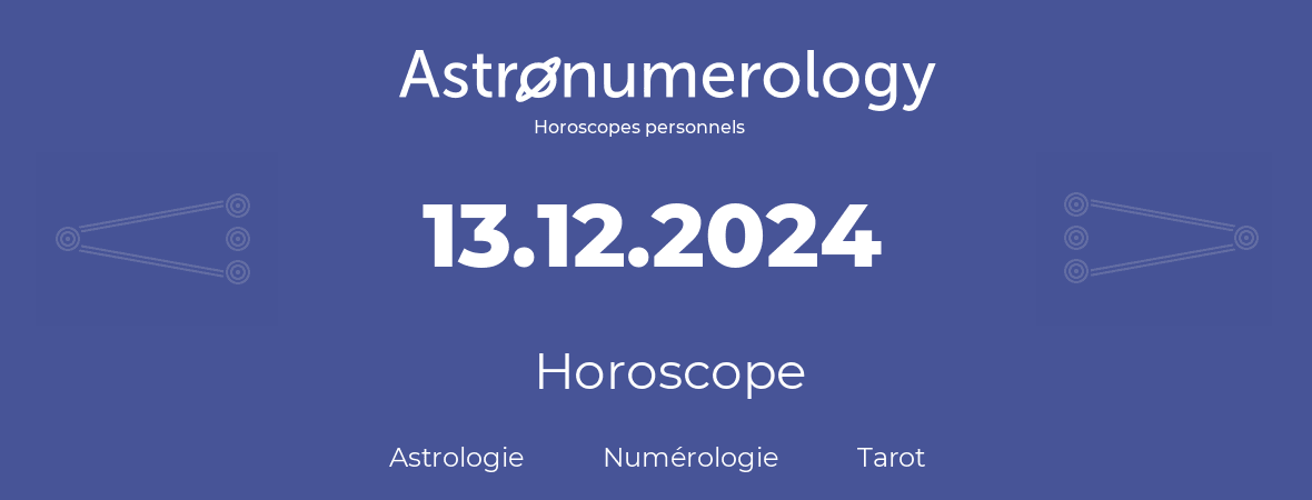 Horoscope pour anniversaire (jour de naissance): 13.12.2024 (13 Décembre 2024)