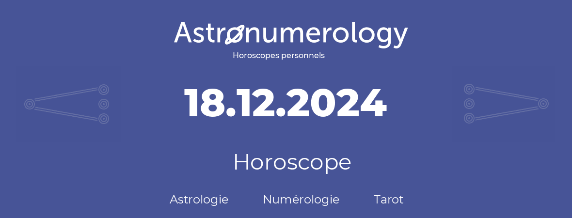 Horoscope pour anniversaire (jour de naissance): 18.12.2024 (18 Décembre 2024)