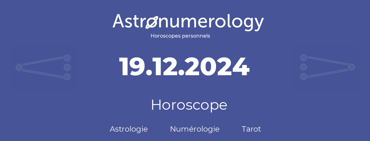 Horoscope pour anniversaire (jour de naissance): 19.12.2024 (19 Décembre 2024)