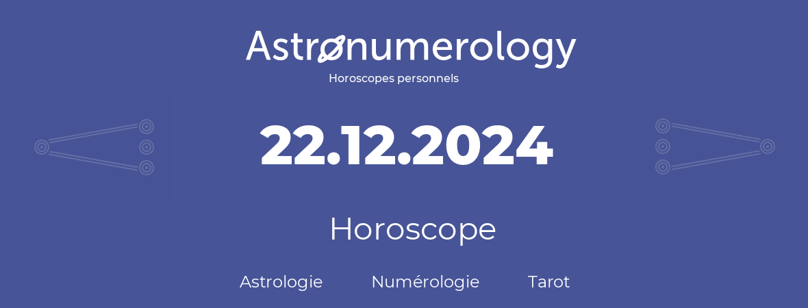 Horoscope pour anniversaire (jour de naissance): 22.12.2024 (22 Décembre 2024)
