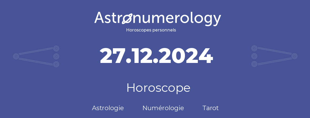 Horoscope pour anniversaire (jour de naissance): 27.12.2024 (27 Décembre 2024)