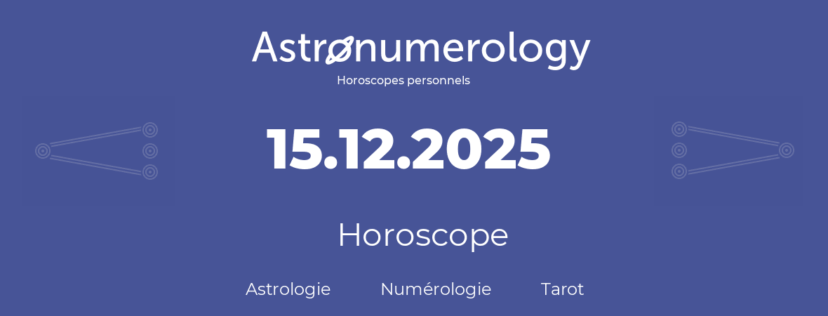 Horoscope pour anniversaire (jour de naissance): 15.12.2025 (15 Décembre 2025)