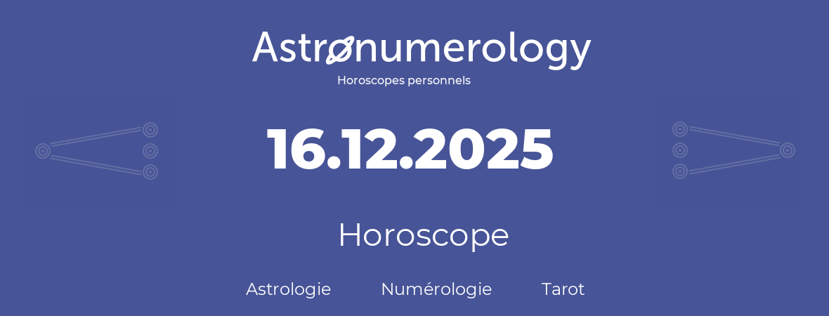 Horoscope pour anniversaire (jour de naissance): 16.12.2025 (16 Décembre 2025)