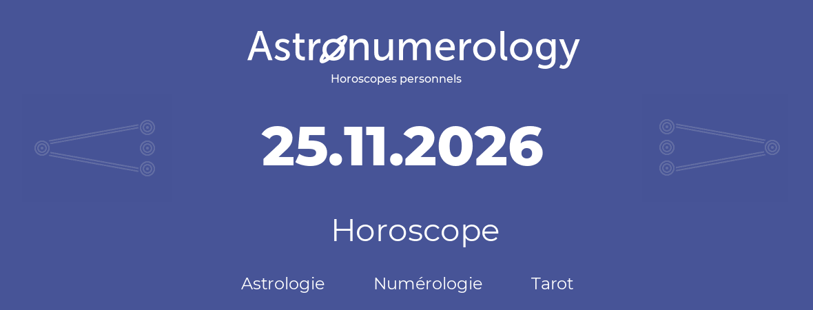 Horoscope pour anniversaire (jour de naissance): 25.11.2026 (25 Novembre 2026)