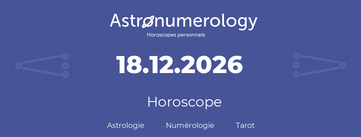 Horoscope pour anniversaire (jour de naissance): 18.12.2026 (18 Décembre 2026)