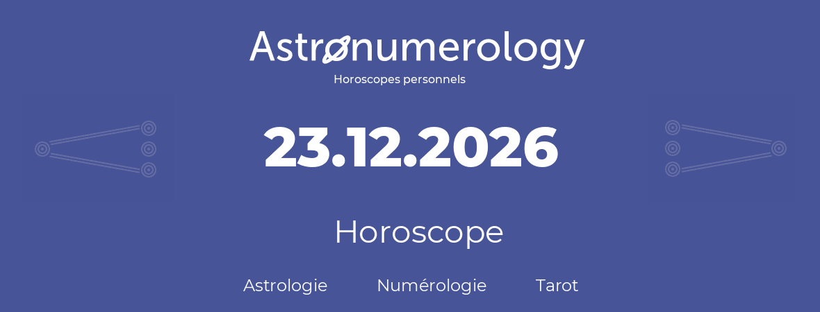 Horoscope pour anniversaire (jour de naissance): 23.12.2026 (23 Décembre 2026)