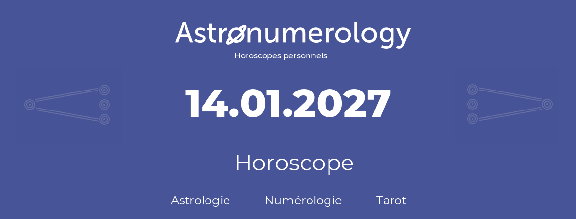 Horoscope pour anniversaire (jour de naissance): 14.01.2027 (14 Janvier 2027)