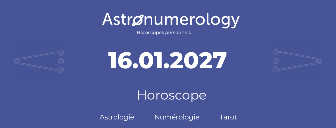 Horoscope pour anniversaire (jour de naissance): 16.01.2027 (16 Janvier 2027)