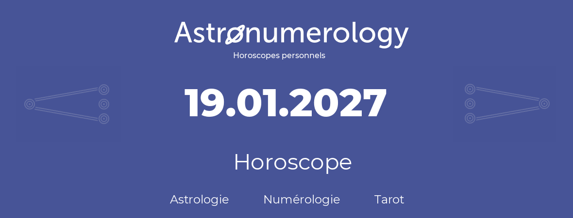 Horoscope pour anniversaire (jour de naissance): 19.01.2027 (19 Janvier 2027)