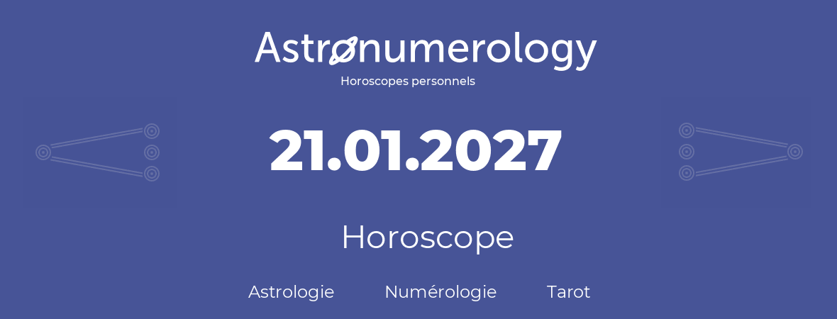 Horoscope pour anniversaire (jour de naissance): 21.01.2027 (21 Janvier 2027)