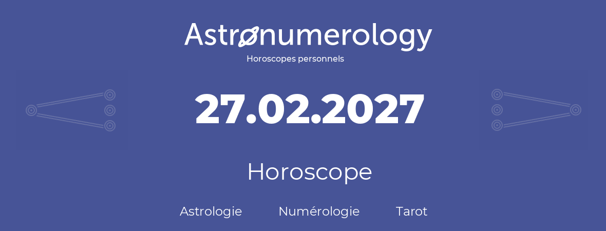Horoscope pour anniversaire (jour de naissance): 27.02.2027 (27 Février 2027)