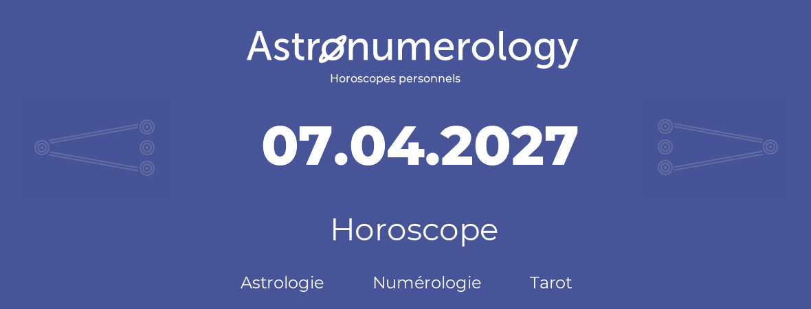 Horoscope pour anniversaire (jour de naissance): 07.04.2027 (07 Avril 2027)