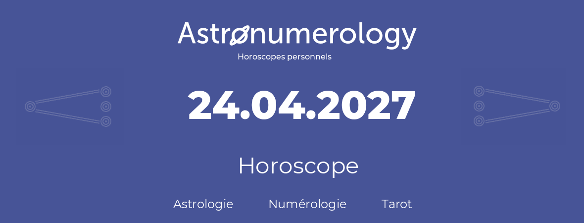 Horoscope pour anniversaire (jour de naissance): 24.04.2027 (24 Avril 2027)